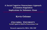 A Social Cognitive Neuroscience Approach to Emotion Regulation: Implications for Substance Abuse Kevin Ochsner OLUMBIA NIVERSITY OLUMBIA NIVERSITY CU Social/Cognitive/Affective/Neuroscience.