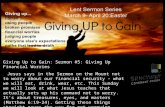 Giving Up to Gain: Sermon #5: Giving Up Financial Worries Jesus says in the Sermon on the Mount not to worry about our financial security – what we will.