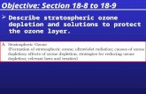 Objective: Section 18-8 to 18-9  Describe stratospheric ozone depletion and solutions to protect the ozone layer.