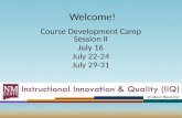 Welcome! Course Development Camp Session II July 16 July 22-24 July 29-31.