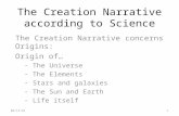 The Creation Narrative according to Science The Creation Narrative concerns Origins: Origin of… - The Universe - The Elements - Stars and galaxies - The.