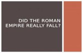 DID THE ROMAN EMPIRE REALLY FALL?.  More reasons than this one, but:  Odoacar’s invasion and ousting of the Emperor in 476 FALL OF ROME.