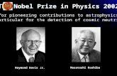 Masatoshi Koshiba Raymond Davis Jr. The Nobel Prize in Physics 2002 "for pioneering contributions to astrophysics, in particular for the detection of cosmic.