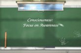 Consciousness: Focus on Awareness. Consciousness Our awareness of our own existence, sensations, and cognitions / “Stream of consciousness” / What function.