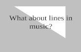 What about lines in music?. Line in music Melody Vocal or instrumental line General continuity, direction or process Texture “two-part texture”