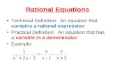 Rational Equations Technical Definition: An equation that contains a rational expression Practical Definition: An equation that has a variable in a denominator.