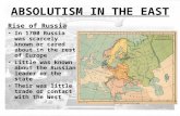 ABSOLUTISM IN THE EAST Rise of Russia In 1700 Russia was scarcely known or cared about in the rest of Europe Little was known about the Russian leader.