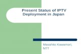 Present Status of IPTV Deployment in Japan Masahito Kawamori, NTT.
