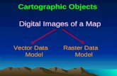 Cartographic Objects Digital Images of a Map Vector Data Model Raster Data Model.