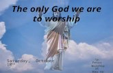 The only God we are to worship St. Peter Worship at Key to Life Saturday, October 10 th.