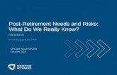 Post-Retirement Needs and Risks: What Do We Really Know? PRESENTER Anna M. Rappaport, FSA, MAAA Chicago Actuarial Club October 2015.