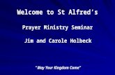 Welcome to St Alfred’s Prayer Ministry Seminar Jim and Carole Holbeck “May Your Kingdom Come”