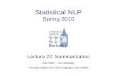 Statistical NLP Spring 2010 Lecture 22: Summarization Dan Klein – UC Berkeley Includes slides from Aria Haghighi, Dan Gillick.