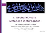 16-09-2015 II. Neonatal Acute Metabolic Disturbances DR. MAHMOUD MOHAMED OSMAN MBBCh, MSc (Pedia), MRCPCH (UK), FRCP (Edinburgh) Consultant Pediatrician.