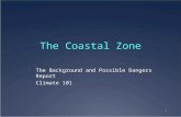 1 The Coastal Zone  The Background and Possible Dangers Report  Climate 101.