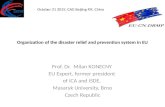 Organization of the disaster relief and prevention system in EU Prof. Dr. Milan KONECNY EU Expert, former president of ICA and ISDE, Masaryk University,