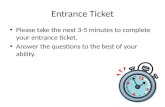 Entrance Ticket Please take the next 3-5 minutes to complete your entrance ticket. Answer the questions to the best of your ability.