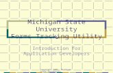 Copyright 2005, Michigan State University Michigan State University Forms Tracking Utility Introduction for Application Developers.