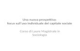 Una nuova prospettiva: focus sull’uso individuale del capitale sociale Corso di Laure Magistrale in Sociologia.