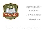 Beginning Again The Walls Begun Nehemiah 1-4 Lesson 26 For copies of the notes to this lecture go to dictationsfromthespirit.com.