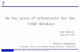 18 September 2009: On the value of reforecasts for the TIGGE database 1/27 On the value of reforecasts for the TIGGE database Renate Hagedorn European.