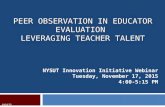 PEER OBSERVATION IN EDUCATOR EVALUATION LEVERAGING TEACHER TALENT NYSUT Innovation Initiative Webinar Tuesday, November 17, 2015 4:00-5:15 PM 101073.