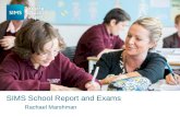 Rachael Marshman SIMS School Report and Exams. SIMS School Report – Autumn 2014 Available to all schools Aimed at Senior Leadership Team & Governors No.