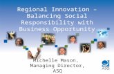 Regional Innovation – Balancing Social Responsibility with Business Opportunity Michelle Mason, Managing Director, ASQ.