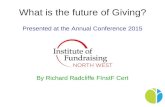Presented at the Annual Conference 2015 By Richard Radcliffe FInstF Cert What is the future of Giving?