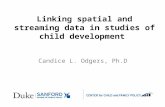 Linking spatial and streaming data in studies of child development Candice L. Odgers, Ph.D.
