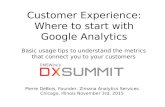 Customer Experience: Where to start with Google Analytics Basic usage tips to understand the metrics that connect you to your customers Pierre DeBois,
