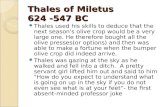 Thales of Miletus 624 -547 BC Thales used his skills to deduce that the next season's olive crop would be a very large one. He therefore bought all the.