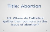 Title: Abortion LO: Where do Catholics gather their opinions on the issue of abortion?