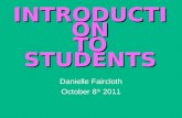 INTRODUCTI ON TO STUDENTS Danielle Faircloth October 8 th 2011.