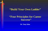 “Build Your Own Ladder” “Four Principles for Career Success” Dr. Tony Zeiss.