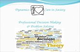 1 Dynamics of Care in Society Professional Decision Making & Problem Solving.