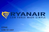 © Ryanair 2014 GTMC LON 15 JULY. © Ryanair 2014 Europe’s Favourite Airline  Europe’s Lowest Fares/Lowest Unit Costs  Europe’s No 1, Traffic– 84.6m (No.1.