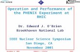 November 6, 2001Edward J. O’Brien IEEE-NSS San Diego, CA Operation and Performance of the PHENIX Experiment at RHIC Dr. Edward J. O’Brien Brookhaven National.