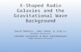 X-Shaped Radio Galaxies and the Gravitational Wave Background David Roberts, Jake Cohen, & Jing Lu Brandeis University Lakshmi Saripalli & Ravi Subrahmanyan.