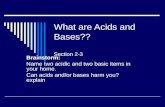 What are Acids and Bases?? Section 2-3 Brainstorm: Name two acidic and two basic items in your home. Can acids and/or bases harm you? explain.