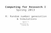 Computing for Research I Spring 2013 Presented by: Liqiong Fan R: Random number generation & Simulations April 7.