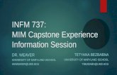 INFM 737: MIM Capstone Experience Information Session DR. WEAVER UNIVERSITY OF MARYLAND ISCHOOL KEWEAVER@UMD.EDU TETYANA BEZBABNA UNIVERSITY OF MARYLAND.