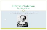 THE UNDERGROUND RAILROAD HERO Harriet Tubman by, Sara Bray.