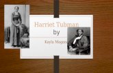 Harriet Tubman by Kayla Magana. Harriet Tubman's Family Life Harriet Tubman as born on January 29, 1820 in Dorchester Maryland. Harriet and Benjamin Ross