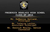 Mr. DeMarcos Holland, Principal Ms. Felecia Lester, Assistant Principal Mr. Derrick Mosley, Senior Counselor FREDERICK DOUGLASS HIGH SCHOOL CLASS OF 2016.