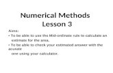 Aims: To be able to use the Mid-ordinate rule to calculate an estimate for the area. To be able to check your estimated answer with the acurate one using.