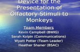 Device for the Presentation of Olfactory Stimuli to Monkeys Team Members Kevin Campbell (BWIG) Sarah Kolpin (Communications) Wyatt Potter (Team Leader)