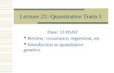 Lecture 21: Quantitative Traits I Date: 11/05/02  Review: covariance, regression, etc  Introduction to quantitative genetics.