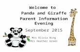 Welcome to Panda and Giraffe Parent Information Evening September 2015 Mrs Olivia Bing Mrs Heather Green.