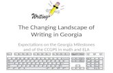 The Changing Landscape of Writing in Georgia Expectations on the Georgia Milestones and of the CCGPS in math and ELA.